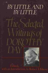 By Little and by Little: The Selected Writings of Dorothy Day